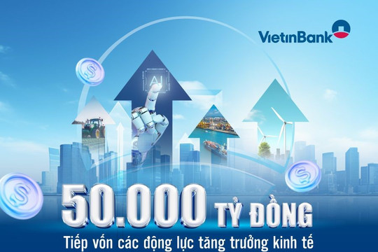 VietinBank dành 50.000 tỷ đồng tạo động lực tăng trưởng kinh tế