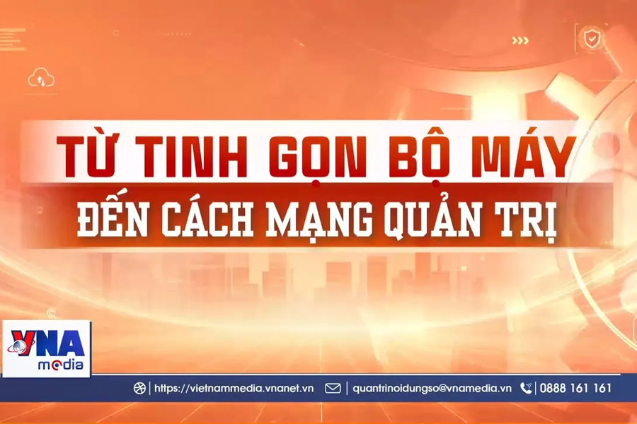 Từ tinh gọn bộ máy đến cách mạng quản trị